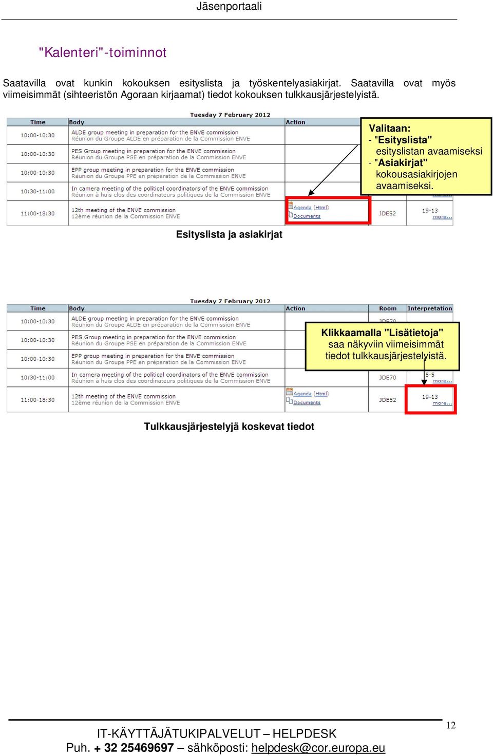 Valitaan: - "Esityslista" esityslistan avaamiseksi - "Asiakirjat" kokousasiakirjojen avaamiseksi.