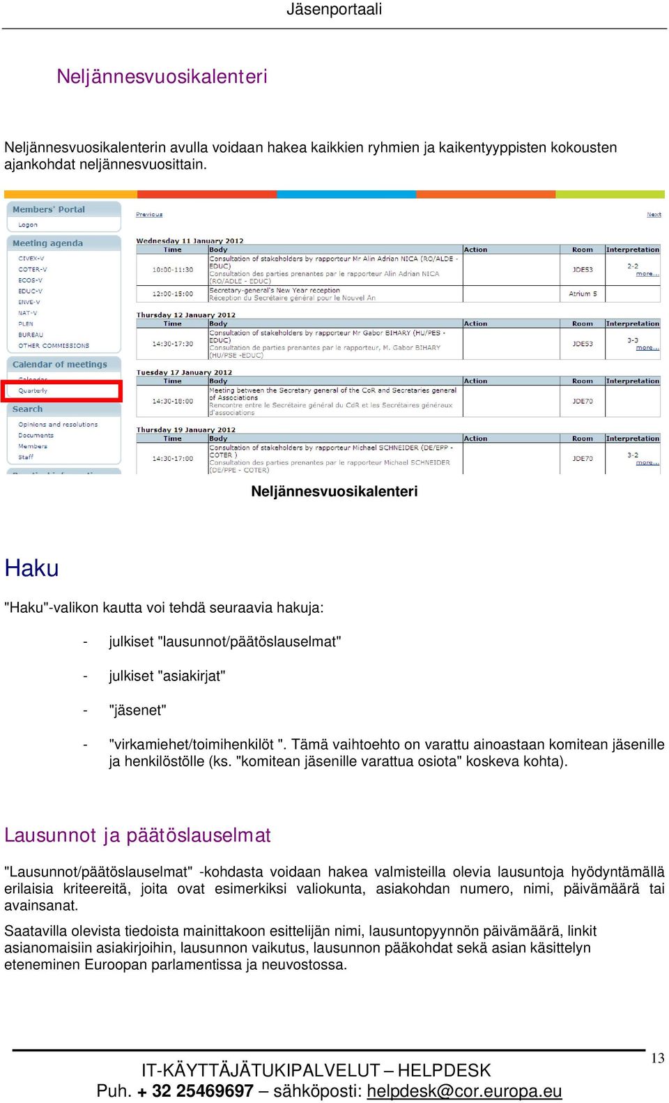 Tämä vaihtoehto on varattu ainoastaan komitean jäsenille ja henkilöstölle (ks. "komitean jäsenille varattua osiota" koskeva kohta).
