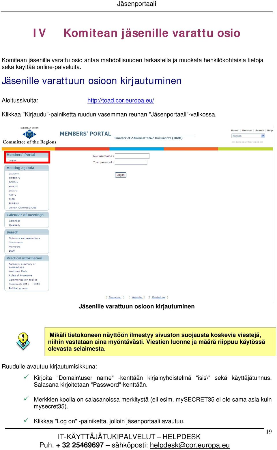 Jäsenille varattuun osioon kirjautuminen Mikäli tietokoneen näyttöön ilmestyy sivuston suojausta koskevia viestejä, niihin vastataan aina myöntävästi.