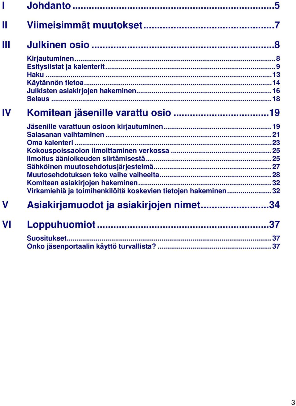 ..23 Kokouspoissaolon ilmoittaminen verkossa...25 Ilmoitus äänioikeuden siirtämisestä...25 Sähköinen muutosehdotusjärjestelmä...27 Muutosehdotuksen teko vaihe vaiheelta.