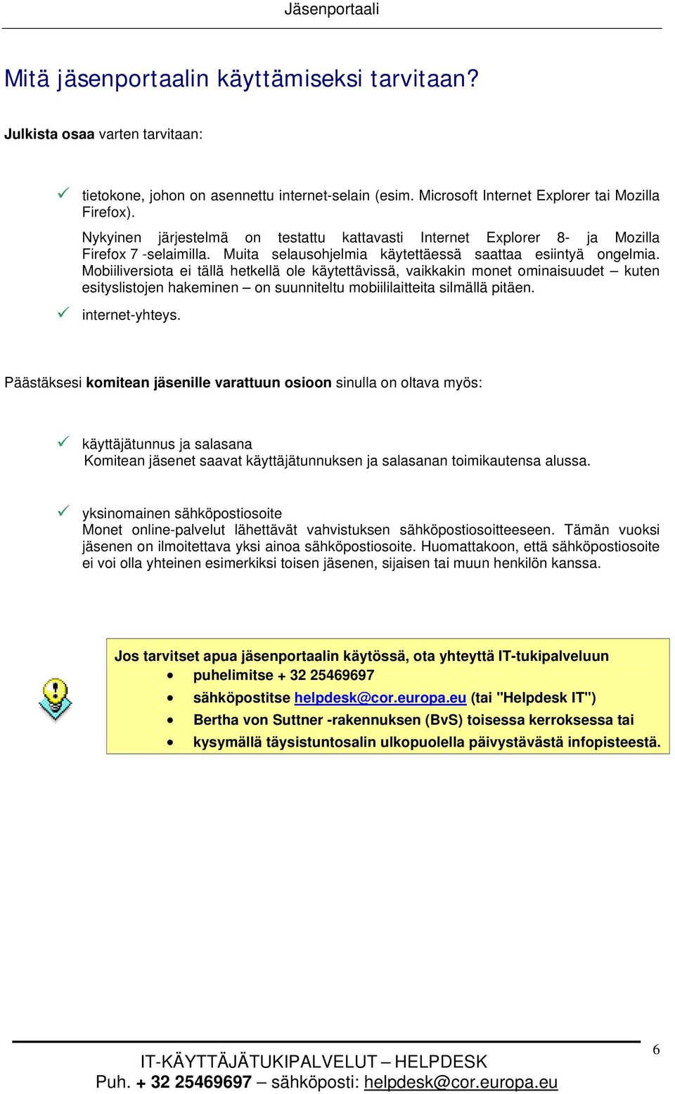 Mobiiliversiota ei tällä hetkellä ole käytettävissä, vaikkakin monet ominaisuudet kuten esityslistojen hakeminen on suunniteltu mobiililaitteita silmällä pitäen. internet-yhteys.