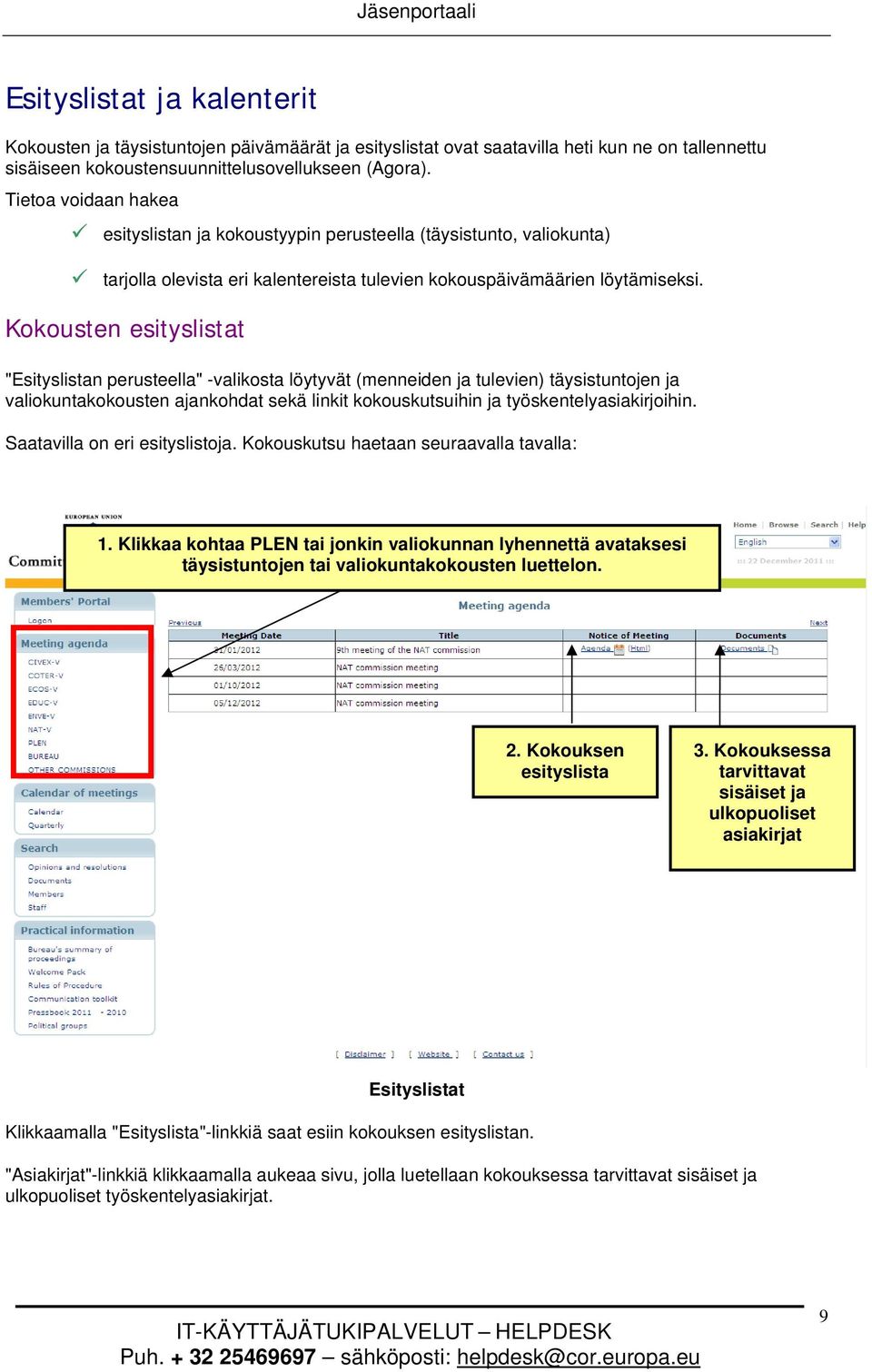 Kokousten esityslistat "Esityslistan perusteella" -valikosta löytyvät (menneiden ja tulevien) täysistuntojen ja valiokuntakokousten ajankohdat sekä linkit kokouskutsuihin ja työskentelyasiakirjoihin.