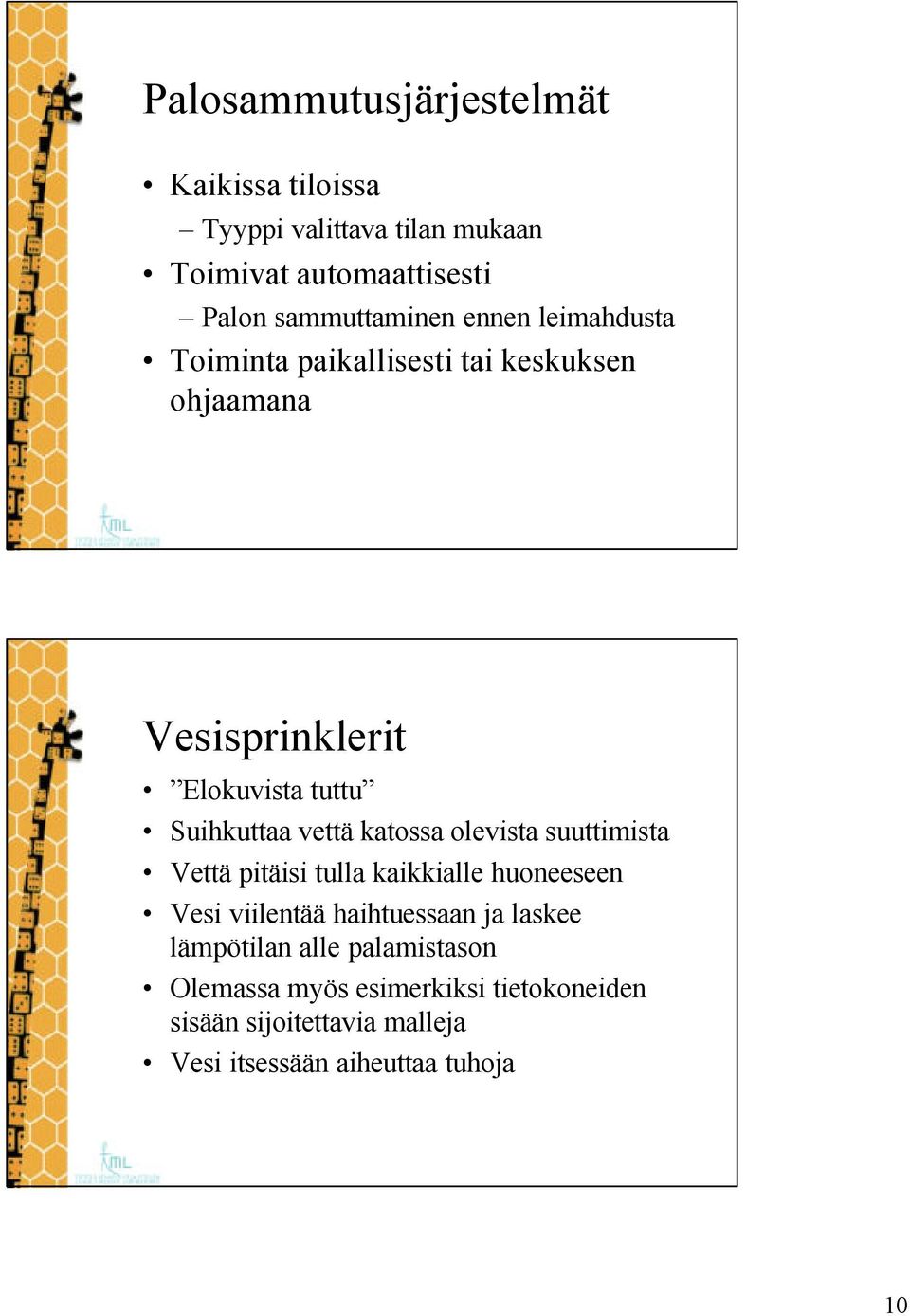 katossa olevista suuttimista Vettä pitäisi tulla kaikkialle huoneeseen Vesi viilentää haihtuessaan ja laskee