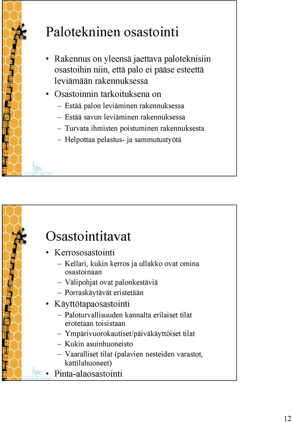 Kerrososastointi Kellari, kukin kerros ja ullakko ovat omina osastoinaan Välipohjat ovat palonkestäviä Porraskäytävät eristetään Käyttötapaosastointi Paloturvallisuuden