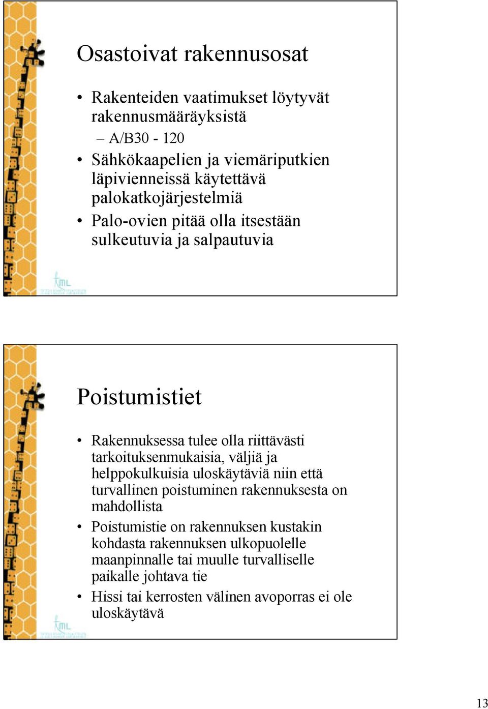 tarkoituksenmukaisia, väljiä ja helppokulkuisia uloskäytäviä niin että turvallinen poistuminen rakennuksesta on mahdollista Poistumistie on