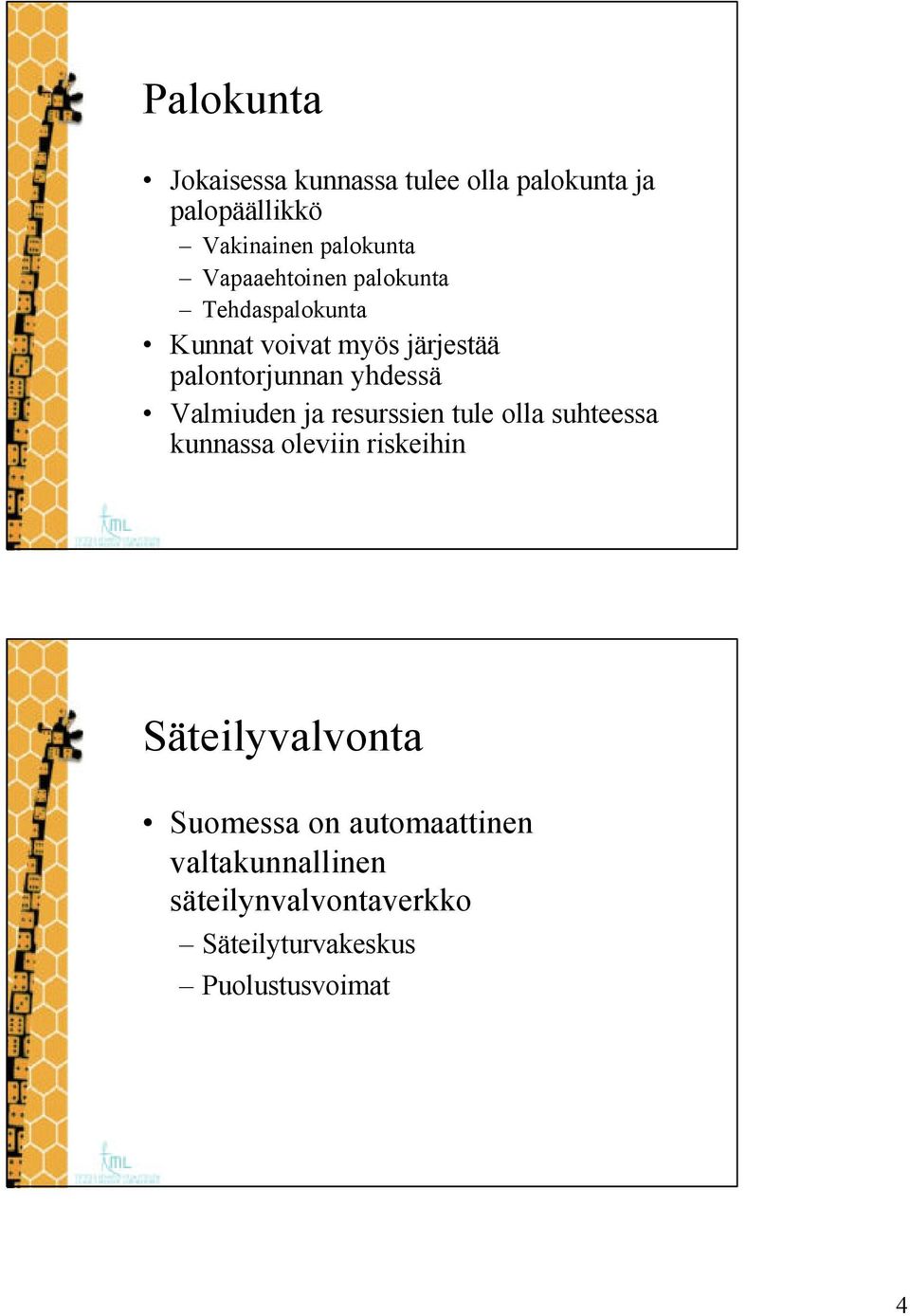 Valmiuden ja resurssien tule olla suhteessa kunnassa oleviin riskeihin Säteilyvalvonta