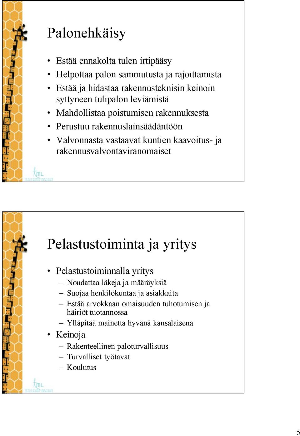 rakennusvalvontaviranomaiset Pelastustoiminta ja yritys Pelastustoiminnalla yritys Noudattaa läkeja ja määräyksiä Suojaa henkilökuntaa ja asiakkaita