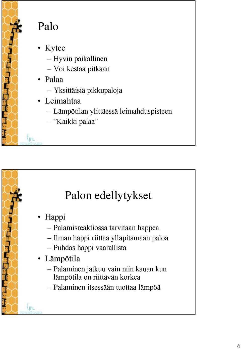 tarvitaan happea Ilman happi riittää ylläpitämään paloa Puhdas happi vaarallista Lämpötila