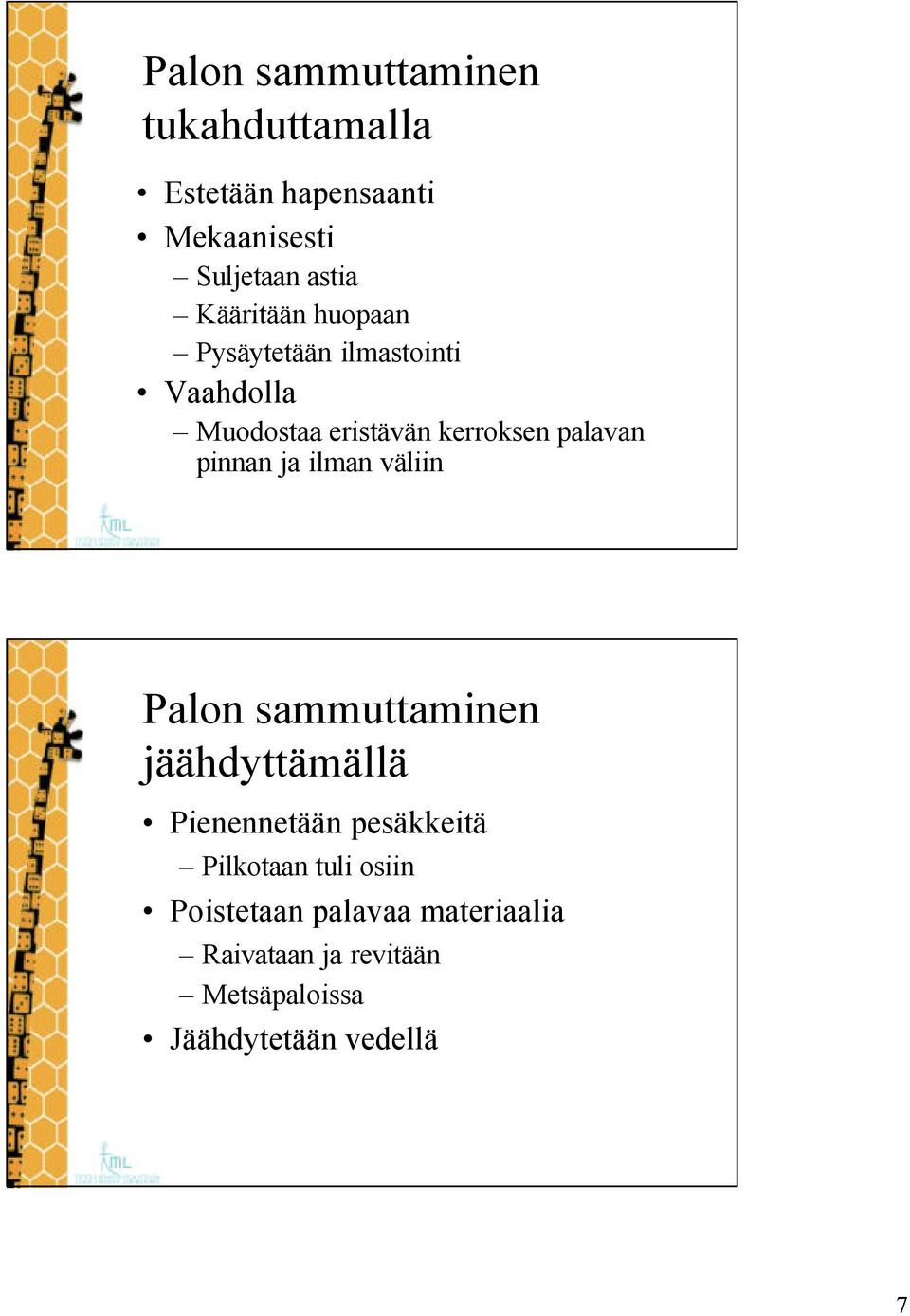 pinnan ja ilman väliin Palon sammuttaminen jäähdyttämällä Pienennetään pesäkkeitä Pilkotaan