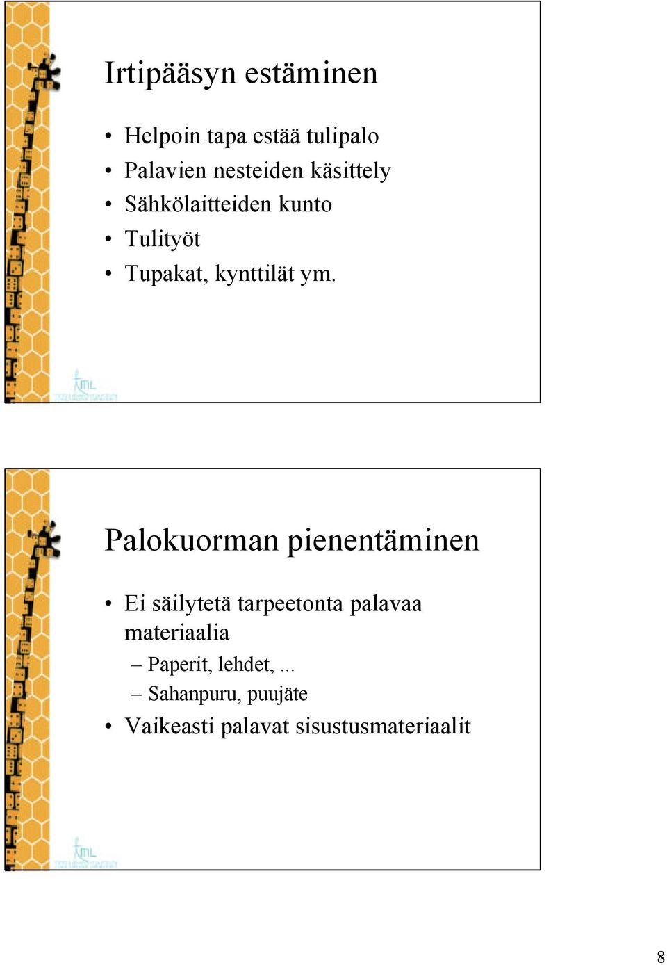 Palokuorman pienentäminen Ei säilytetä tarpeetonta palavaa materiaalia