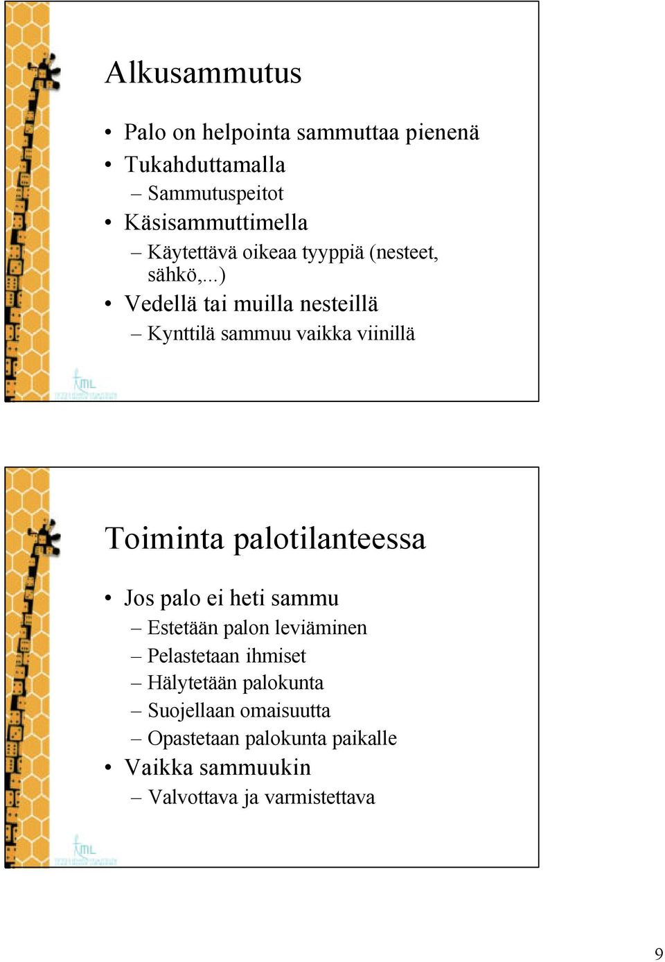 ..) Vedellä tai muilla nesteillä Kynttilä sammuu vaikka viinillä Toiminta palotilanteessa Jos palo ei