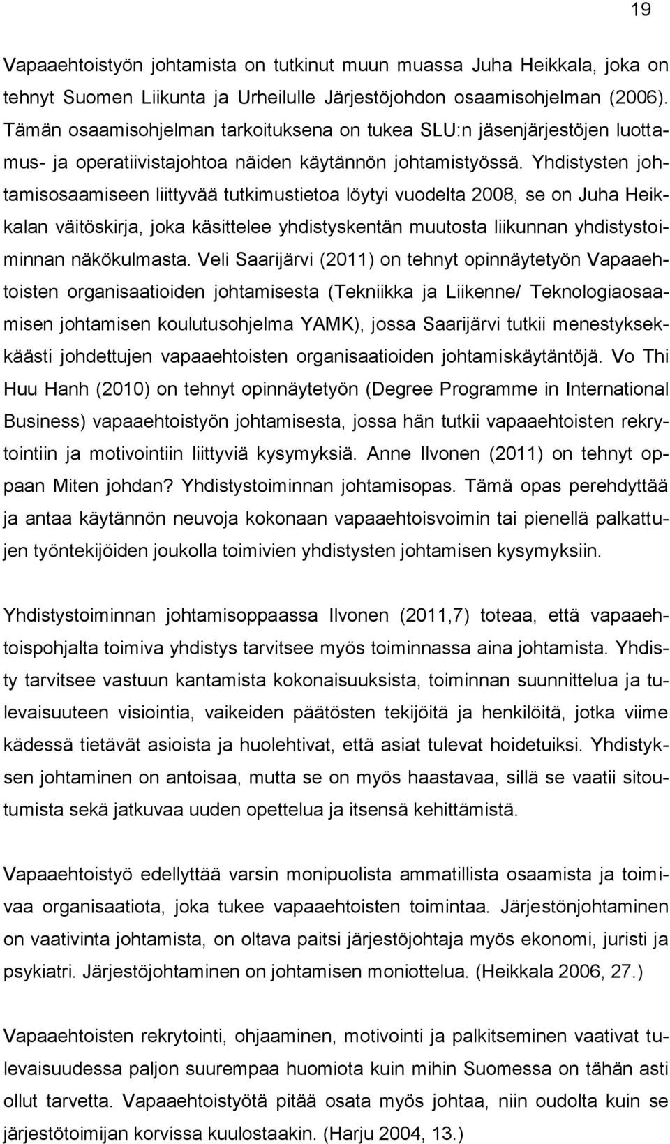 Yhdistysten johtamisosaamiseen liittyvää tutkimustietoa löytyi vuodelta 2008, se on Juha Heikkalan väitöskirja, joka käsittelee yhdistyskentän muutosta liikunnan yhdistystoiminnan näkökulmasta.