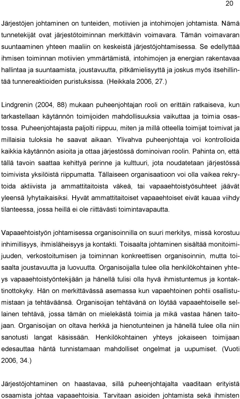 Se edellyttää ihmisen toiminnan motiivien ymmärtämistä, intohimojen ja energian rakentavaa hallintaa ja suuntaamista, joustavuutta, pitkämielisyyttä ja joskus myös itsehillintää tunnereaktioiden