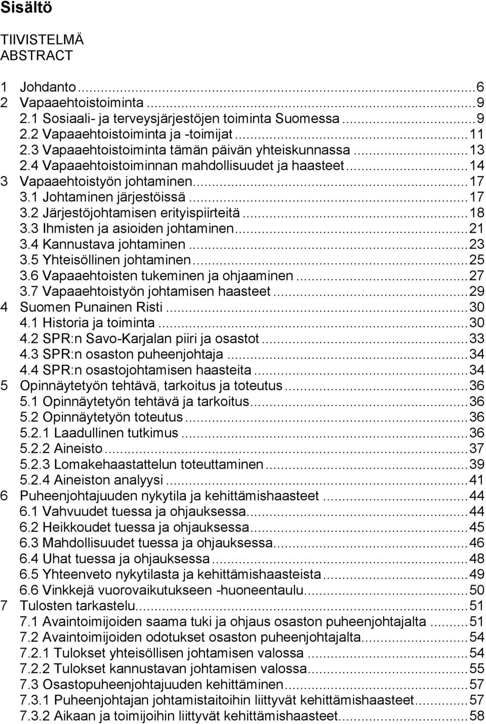 .. 18 3.3 Ihmisten ja asioiden johtaminen... 21 3.4 Kannustava johtaminen... 23 3.5 Yhteisöllinen johtaminen... 25 3.6 Vapaaehtoisten tukeminen ja ohjaaminen... 27 3.