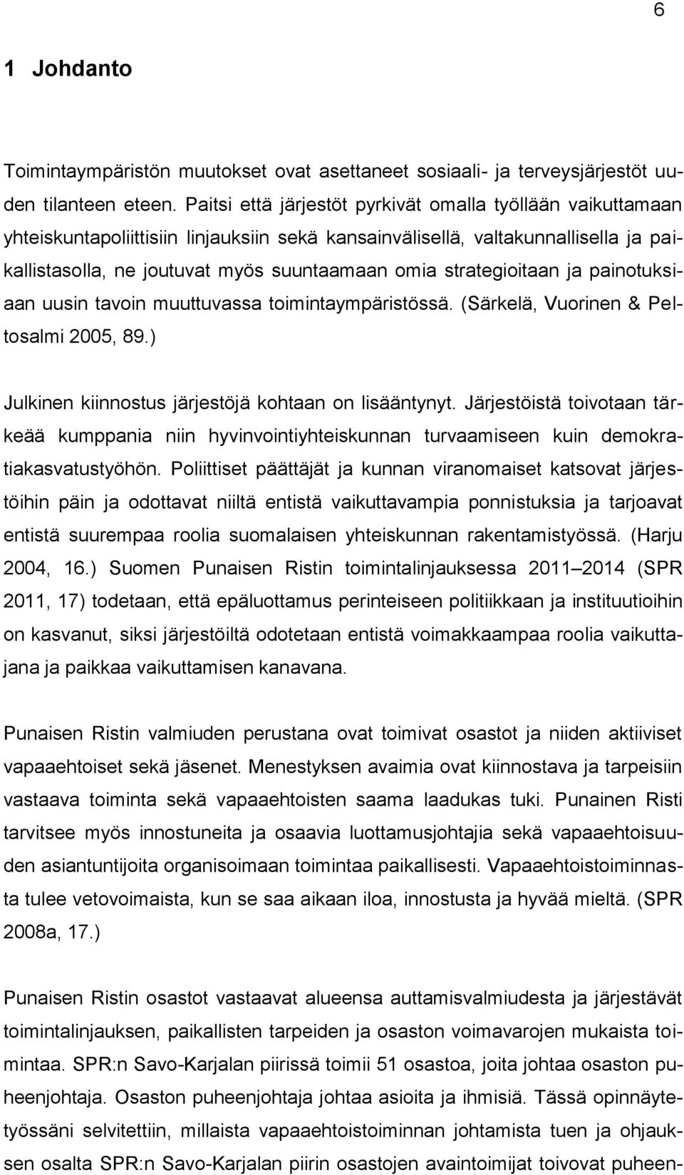 strategioitaan ja painotuksiaan uusin tavoin muuttuvassa toimintaympäristössä. (Särkelä, Vuorinen & Peltosalmi 2005, 89.) Julkinen kiinnostus järjestöjä kohtaan on lisääntynyt.