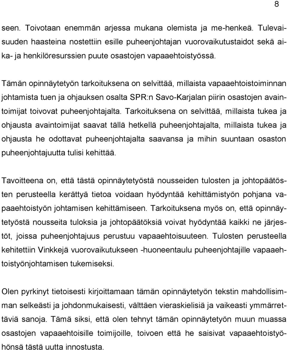 Tämän opinnäytetyön tarkoituksena on selvittää, millaista vapaaehtoistoiminnan johtamista tuen ja ohjauksen osalta SPR:n Savo-Karjalan piirin osastojen avaintoimijat toivovat puheenjohtajalta.