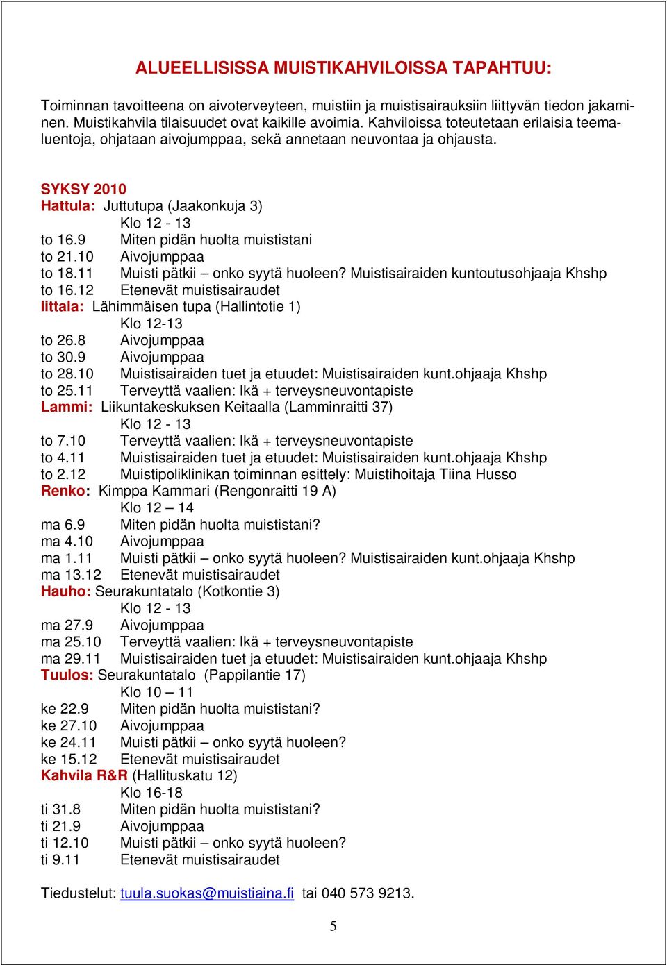 9 Miten pidän huolta muististani to 21.10 Aivojumppaa to 18.11 Muisti pätkii onko syytä huoleen? Muistisairaiden kuntoutusohjaaja Khshp to 16.