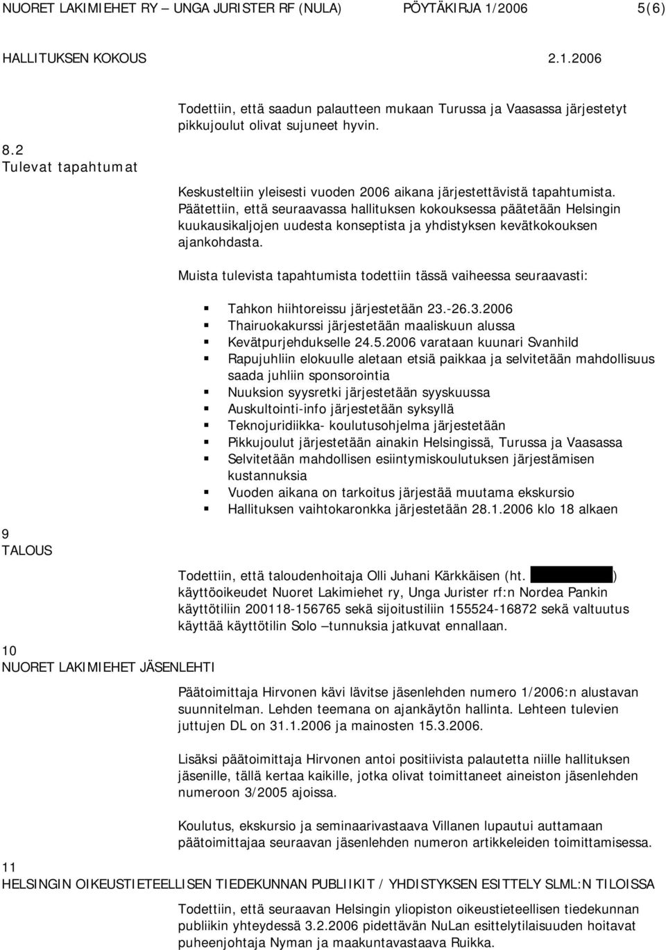 Päätettiin, että seuraavassa hallituksen kokouksessa päätetään Helsingin kuukausikaljojen uudesta konseptista ja yhdistyksen kevätkokouksen ajankohdasta.