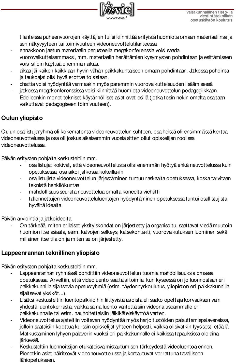 - aikaa jäi kaiken kaikkiaan hyvin vähän paikkakuntaiseen omaan pohdintaan. Jatkossa pohdintaja taukoajat olisi hyvä erottaa toisistaan.