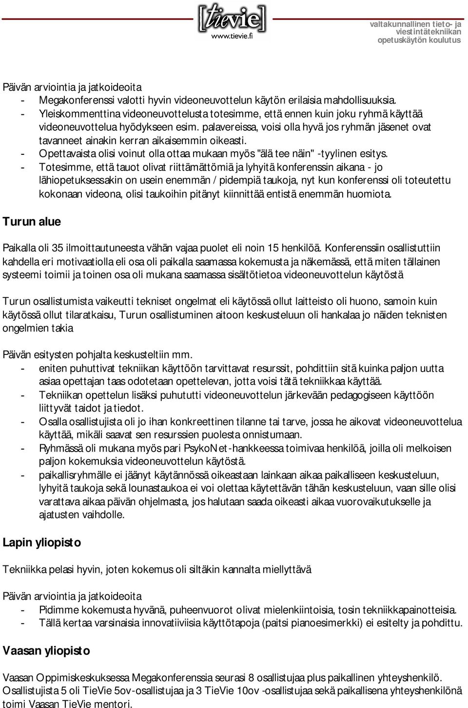 - Totesimme, että tauot olivat riittämättömiä ja lyhyitä konferenssin aikana - jo lähiopetuksessakin on usein enemmän / pidempiä taukoja, nyt kun konferenssi oli toteutettu kokonaan videona, olisi