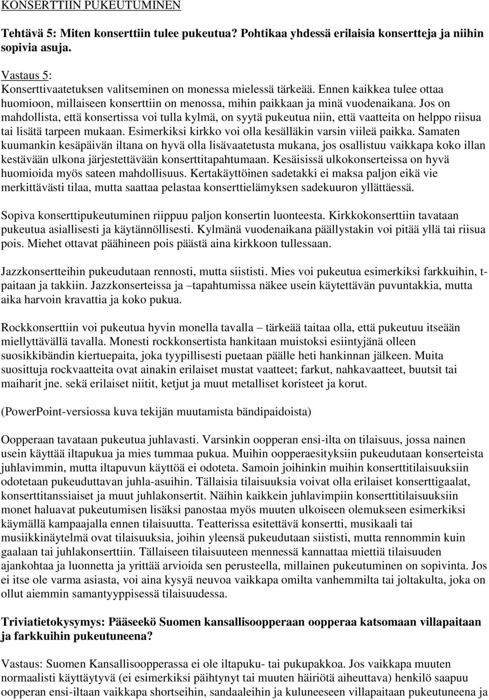 Jos on mahdollista, että konsertissa voi tulla kylmä, on syytä pukeutua niin, että vaatteita on helppo riisua tai lisätä tarpeen mukaan. Esimerkiksi kirkko voi olla kesälläkin varsin viileä paikka.