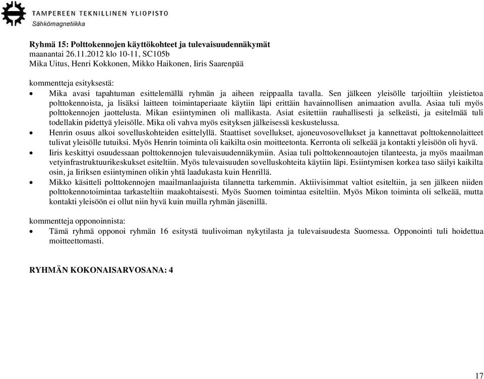 Sen jälkeen yleisölle tarjoiltiin yleistietoa polttokennoista, ja lisäksi laitteen toimintaperiaate käytiin läpi erittäin havainnollisen animaation avulla. Asiaa tuli myös polttokennojen jaottelusta.