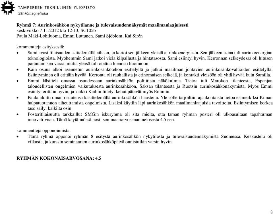 Sen jälkeen asiaa tuli aurinkoenergian teknologioista. Myöhemmin Sami jatkoi vielä kilpailusta ja hintatasosta. Sami esiintyi hyvin.