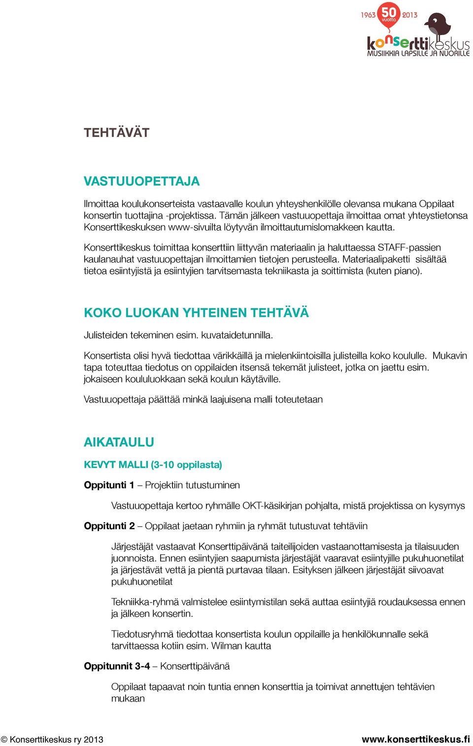 Konserttikeskus toimittaa konserttiin liittyvän materiaalin ja haluttaessa STAFF-passien kaulanauhat vastuuopettajan ilmoittamien tietojen perusteella.