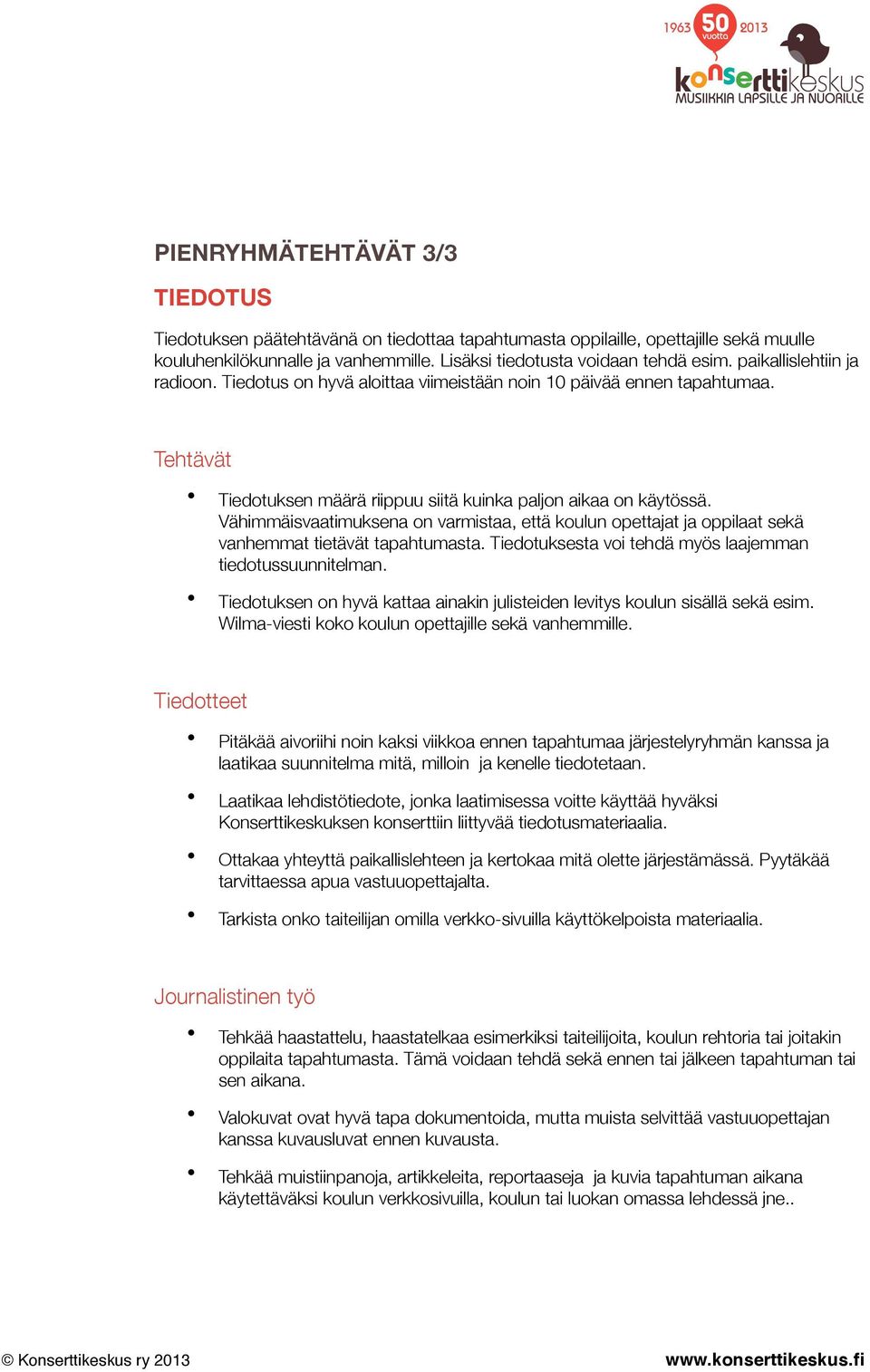 Vähimmäisvaatimuksena on varmistaa, että koulun opettajat ja oppilaat sekä vanhemmat tietävät tapahtumasta. Tiedotuksesta voi tehdä myös laajemman tiedotussuunnitelman.