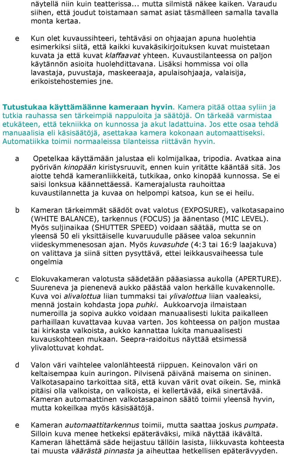 Lisäksi hommiss voi oll lvstj, puvustj, mskrj, pulisohjj, vlisij, rikoisthostmis jn. Tutustuk käyttämäänn kmrn hyvin. Kmr pitää ott syliin j tutki ruhss sn tärkimpiä nppuloit j säätöjä.