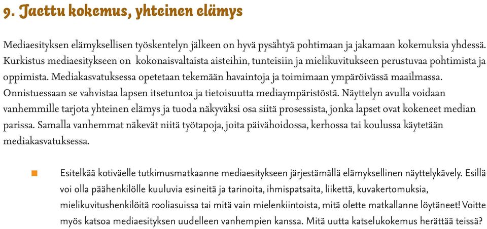 Mediakasvatuksessa opetetaan tekemään havaintoja ja toimimaan ympäröivässä maailmassa. Onnistuessaan se vahvistaa lapsen itsetuntoa ja tietoisuutta mediaympäristöstä.