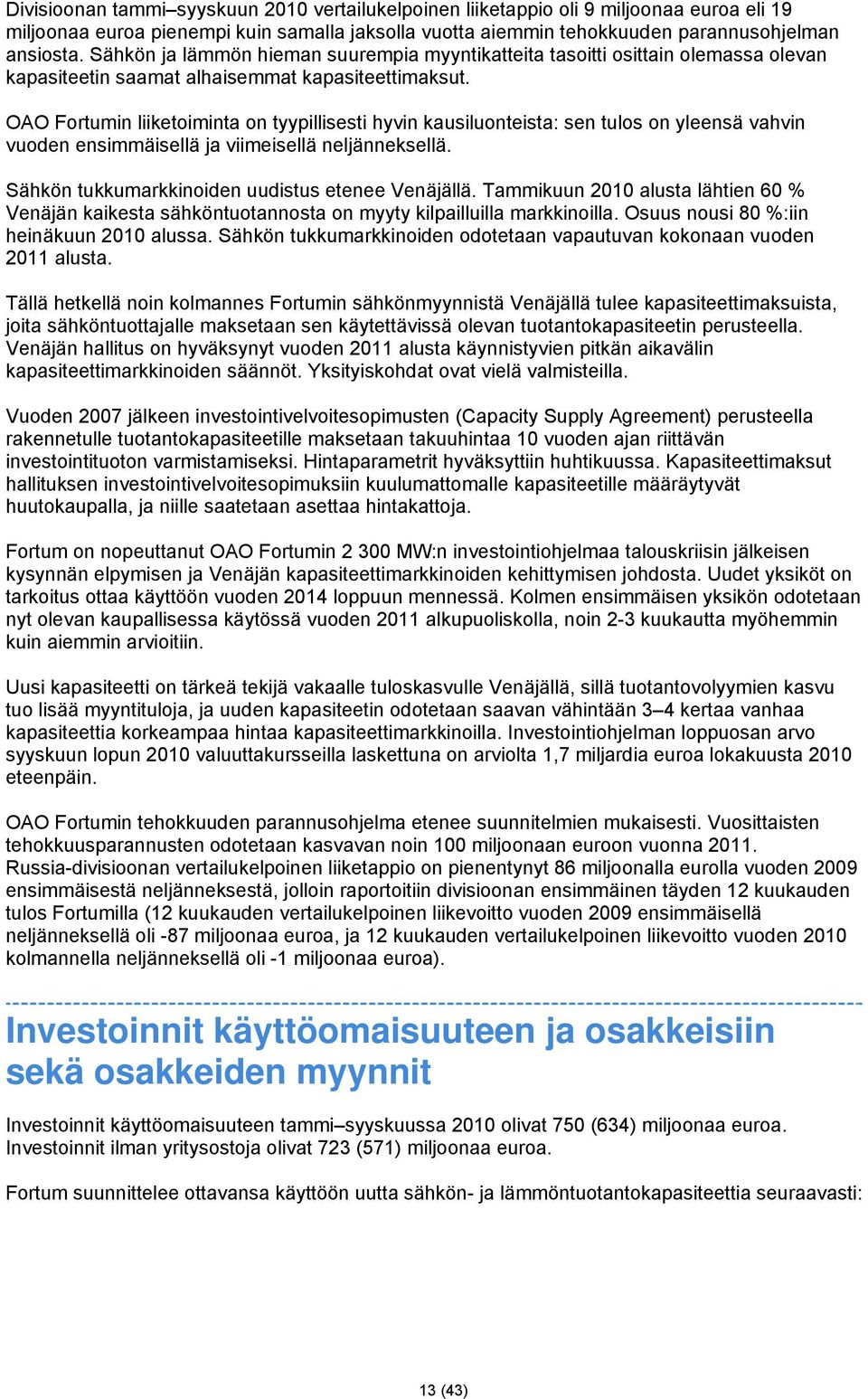 OAO Fortumin liiketoiminta on tyypillisesti hyvin kausiluonteista: sen tulos on yleensä vahvin vuoden ensimmäisellä ja viimeisellä neljänneksellä. Sähkön tukkumarkkinoiden uudistus etenee Venäjällä.