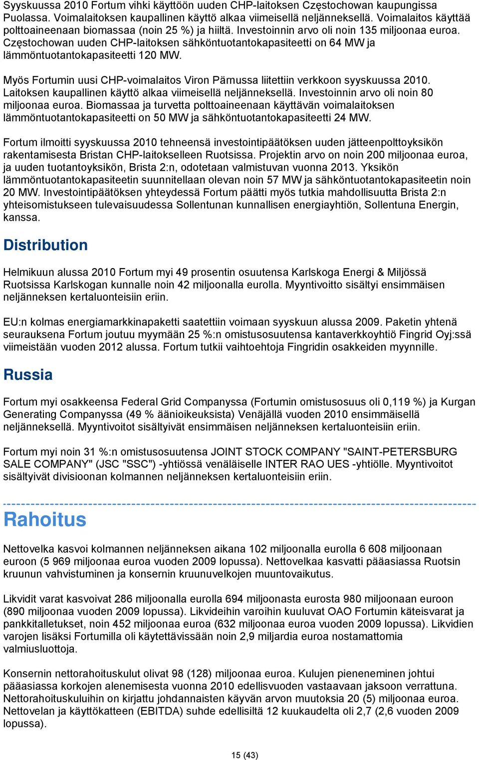 Częstochowan uuden CHP-laitoksen sähköntuotantokapasiteetti on 64 MW ja lämmöntuotantokapasiteetti 120 MW. Myös Fortumin uusi CHP-voimalaitos Viron Pärnussa liitettiin verkkoon syyskuussa 2010.