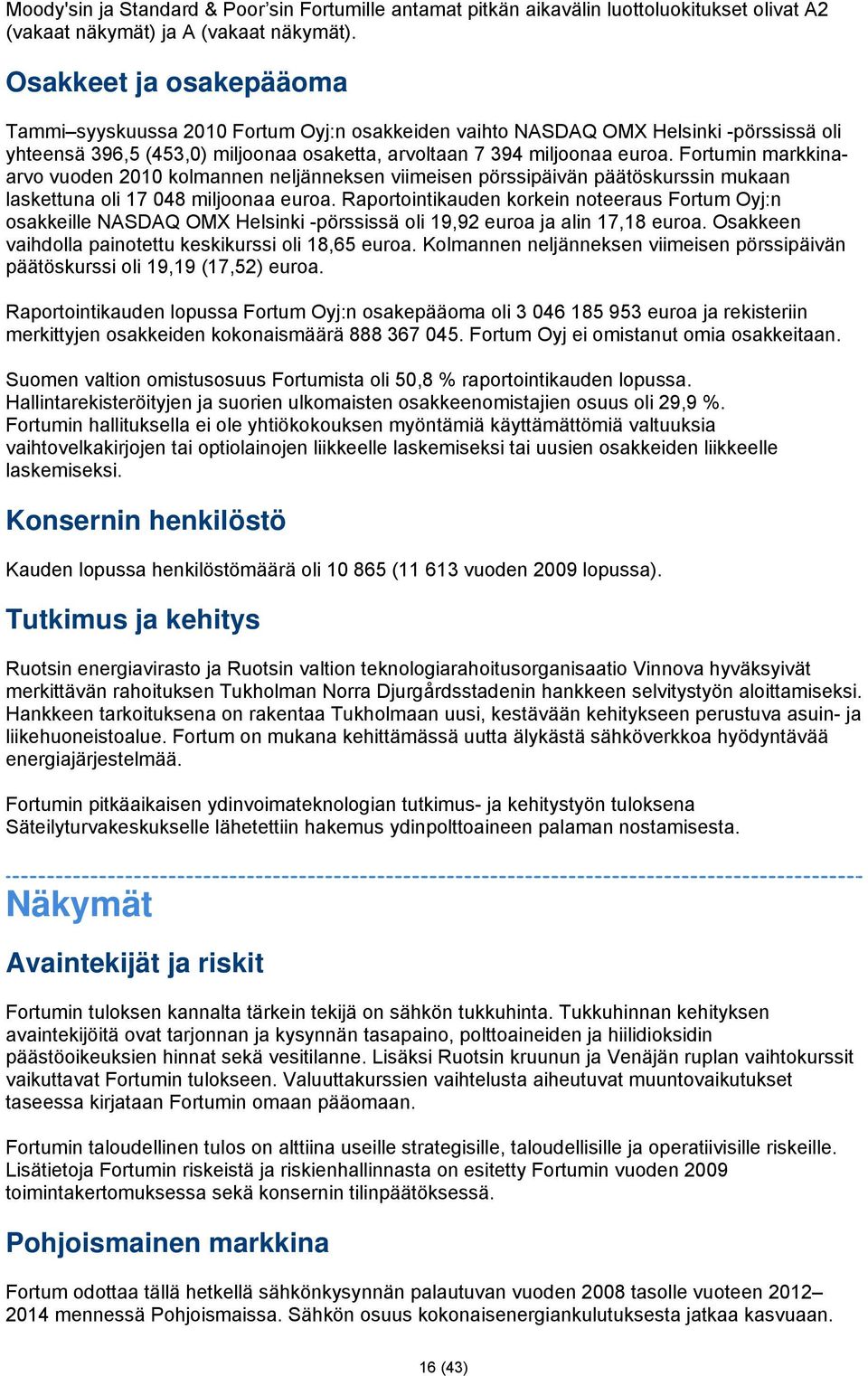 Fortumin markkinaarvo vuoden 2010 kolmannen neljänneksen viimeisen pörssipäivän päätöskurssin mukaan laskettuna oli 17 048 miljoonaa euroa.