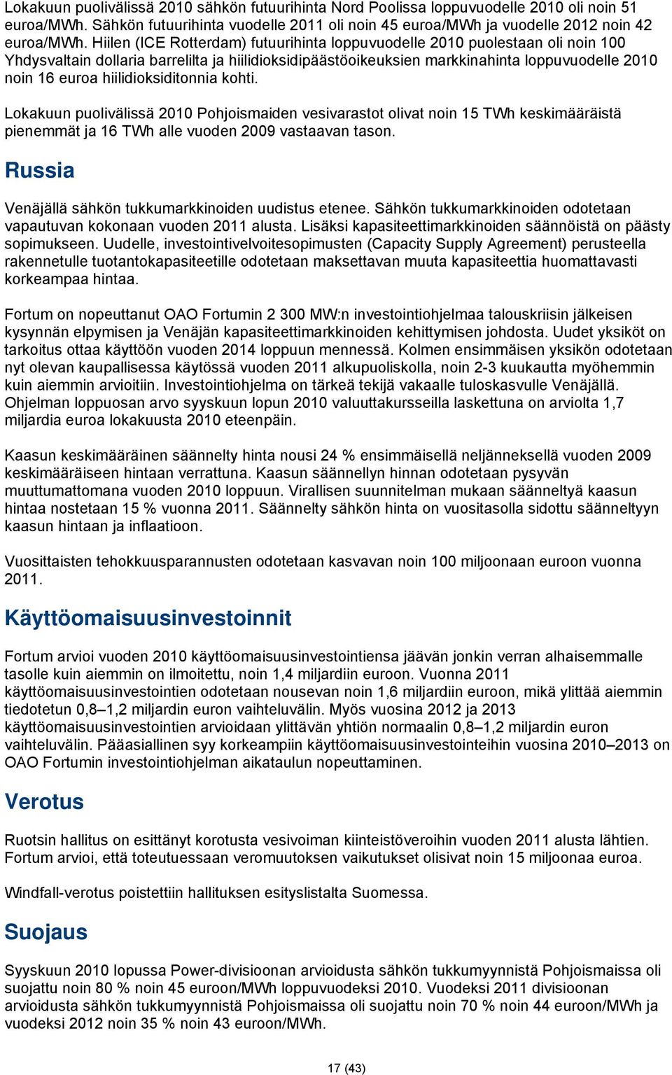 hiilidioksiditonnia kohti. Lokakuun puolivälissä 2010 Pohjoismaiden vesivarastot olivat noin 15 TWh keskimääräistä pienemmät ja 16 TWh alle vuoden 2009 vastaavan tason.