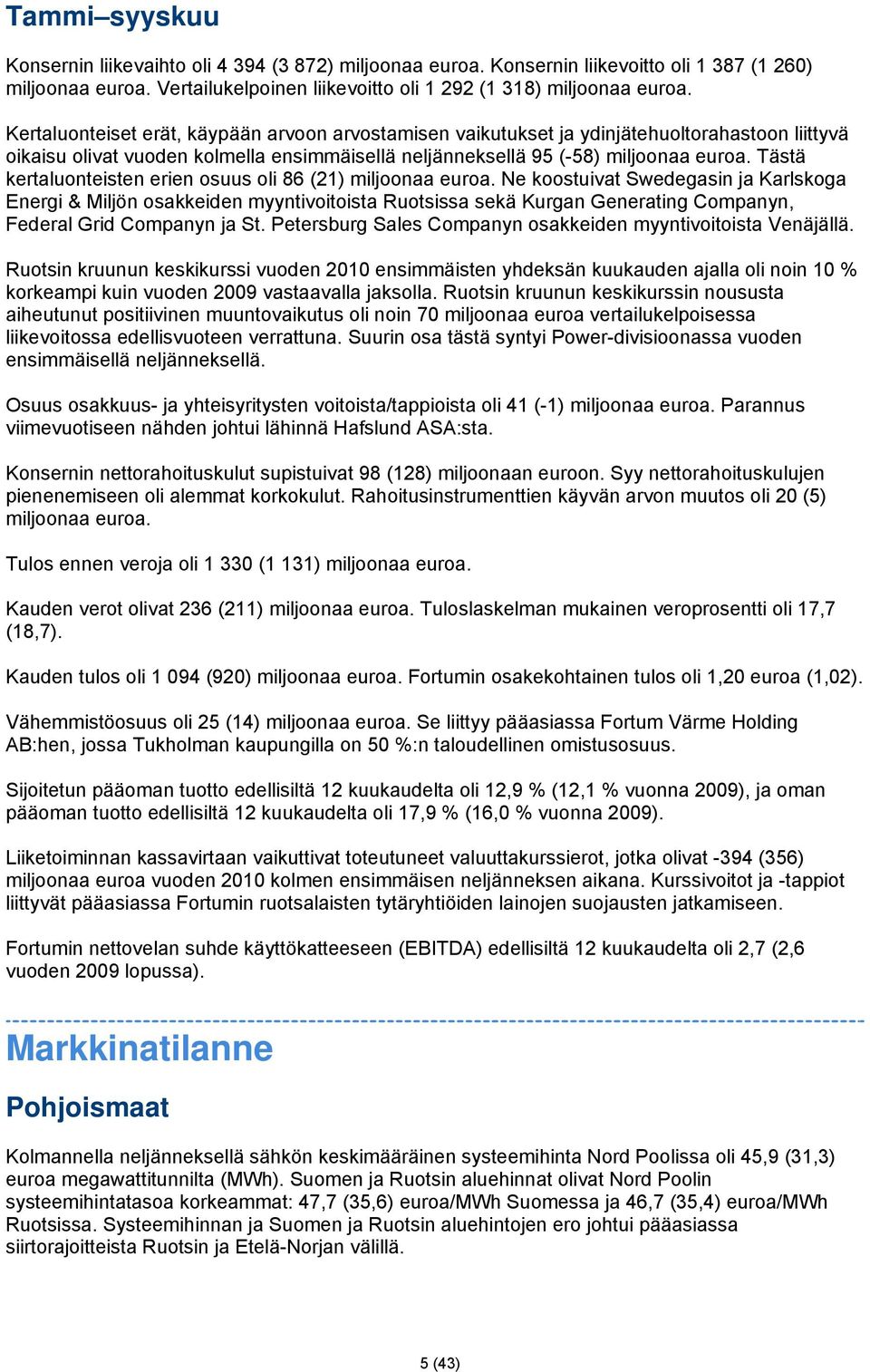 Tästä kertaluonteisten erien osuus oli 86 (21) miljoonaa euroa.