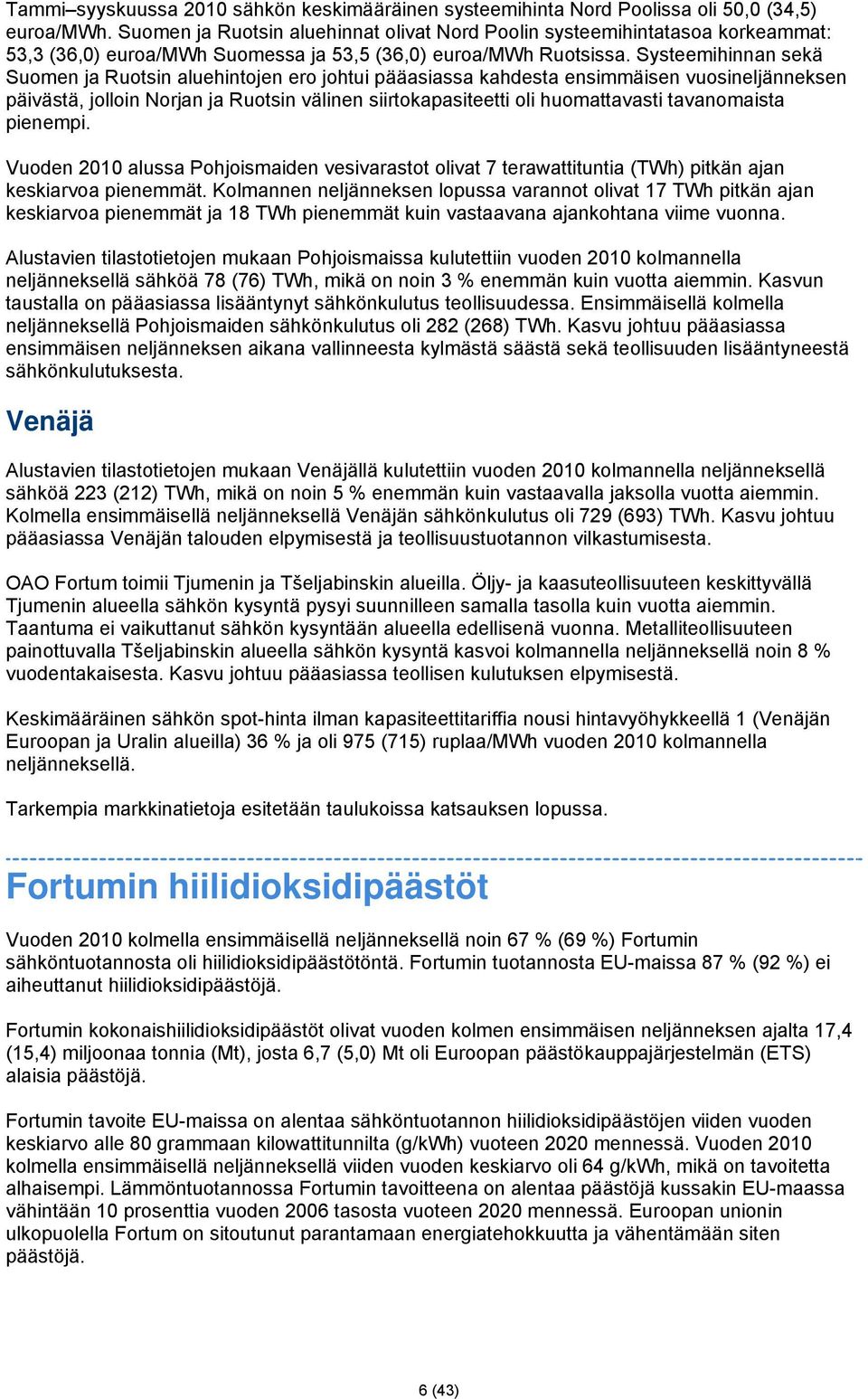 Systeemihinnan sekä Suomen ja Ruotsin aluehintojen ero johtui pääasiassa kahdesta ensimmäisen vuosineljänneksen päivästä, jolloin Norjan ja Ruotsin välinen siirtokapasiteetti oli huomattavasti