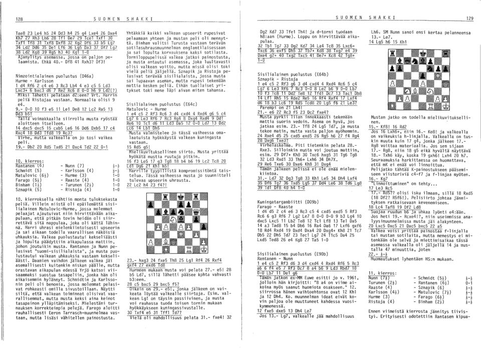 Nimzointialainen puolustus (D46a) Hurme - Karlsson 1 d4 Rf6 2 e4 e6 3 Re3 Lb4 4 e3 e5 S Ld3 Lxe3+ 6 5xe3 d6 7 Re2 Re6 S 0-0 h6 9 Ld2(?) Miksl lahettl pelataan d2:een? Vrt.