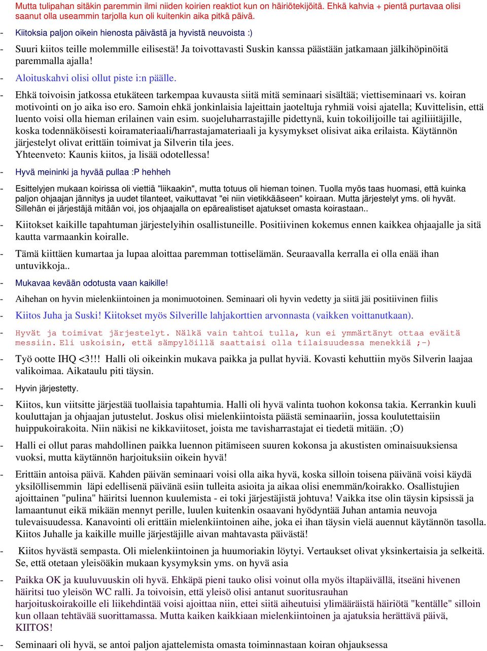 - Aloituskahvi olisi ollut piste i:n päälle. - Ehkä toivoisin jatkossa etukäteen tarkempaa kuvausta siitä mitä seminaari sisältää; viettiseminaari vs. koiran motivointi on jo aika iso ero.