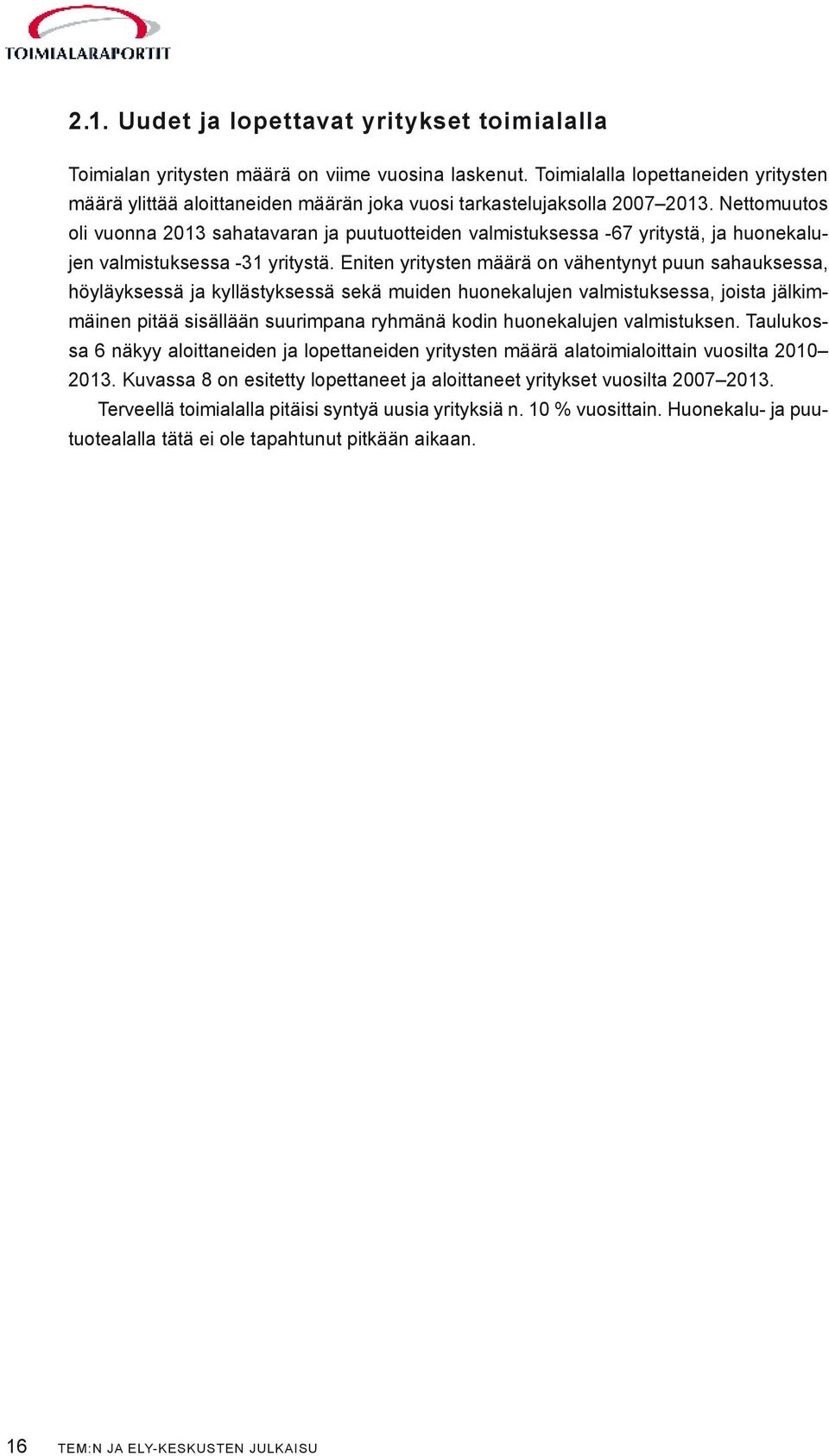 Nettomuutos oli vuonna 2013 sahatavaran ja puutuotteiden valmistuksessa -67 yritystä, ja huonekalujen valmistuksessa -31 yritystä.