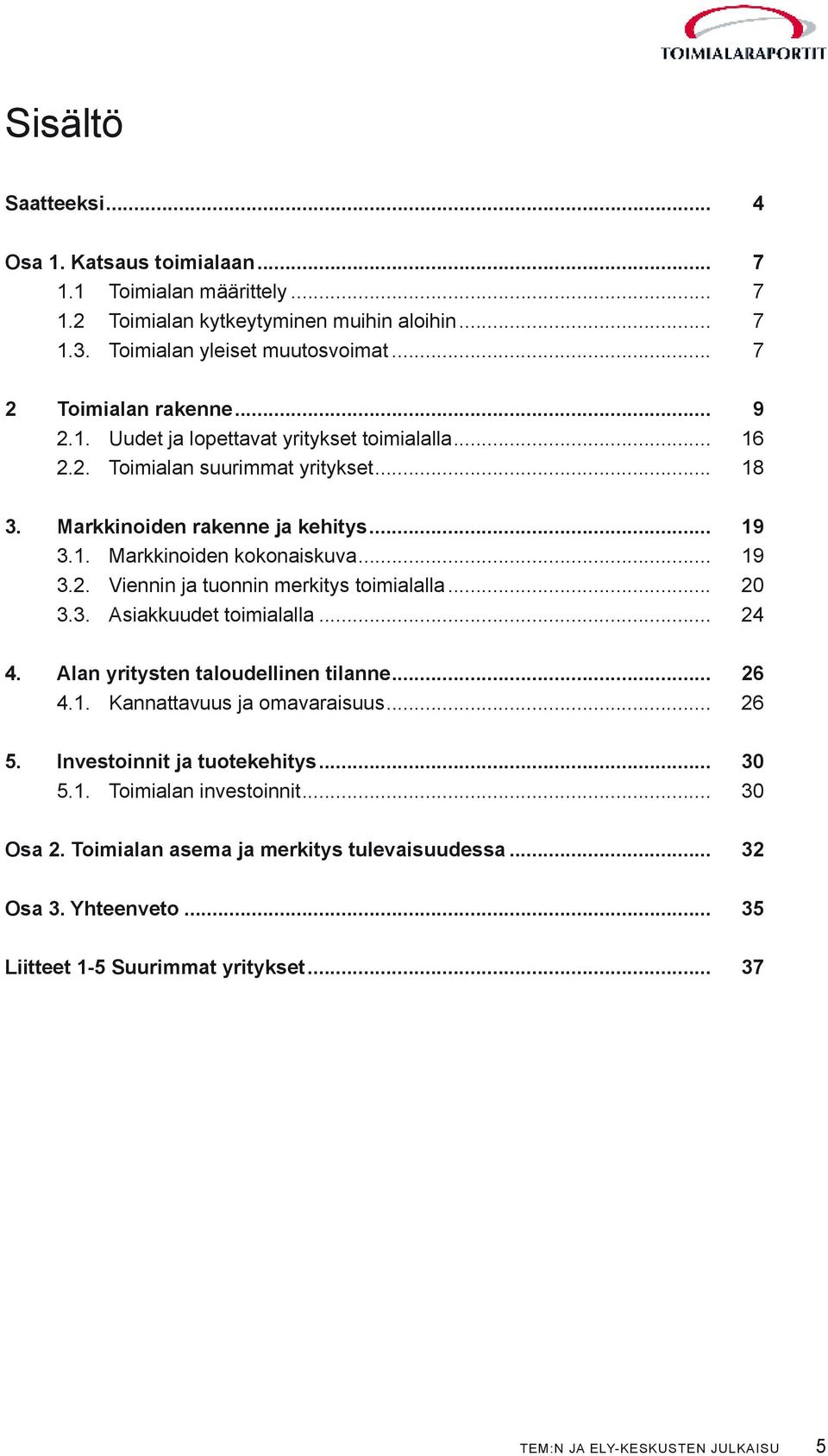 .. 20 3.3. Asiakkuudet toimialalla... 24 4. Alan yritysten taloudellinen tilanne... 26 4.1. Kannattavuus ja omavaraisuus... 26 5. Investoinnit ja tuotekehitys... 30 5.1. Toimialan investoinnit.