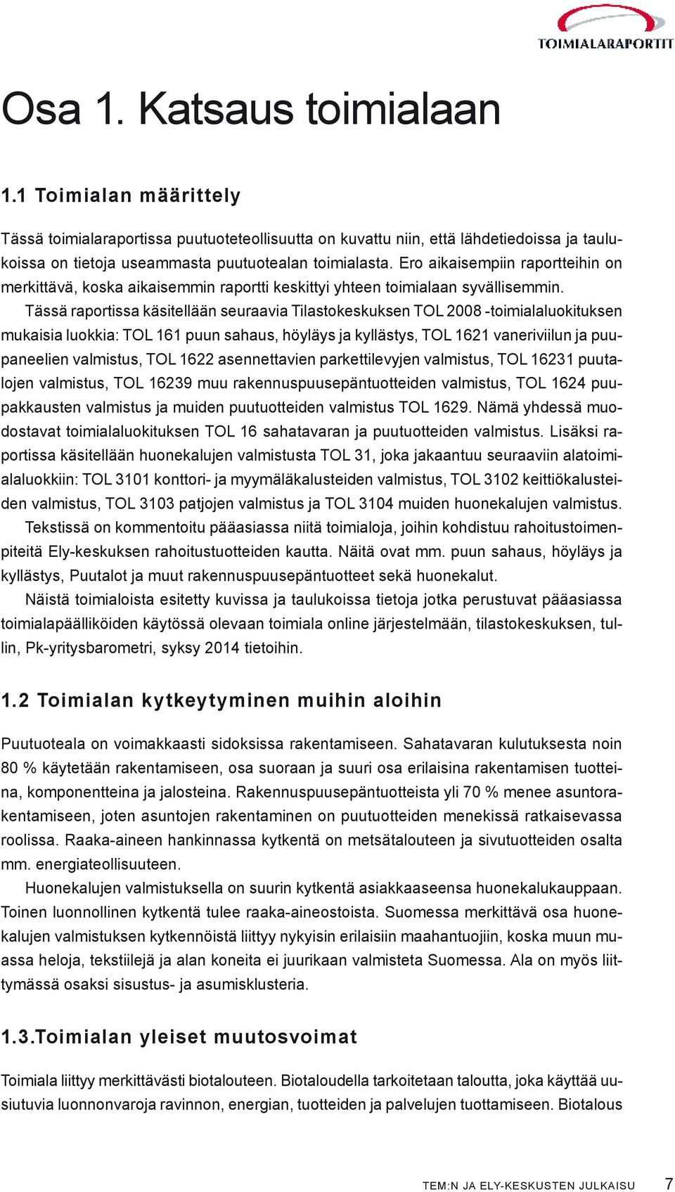 Tässä raportissa käsitellään seuraavia Tilastokeskuksen TOL 2008 -toimialaluokituksen mukaisia luokkia: TOL 161 puun sahaus, höyläys ja kyllästys, TOL 1621 vaneriviilun ja puupaneelien valmistus, TOL