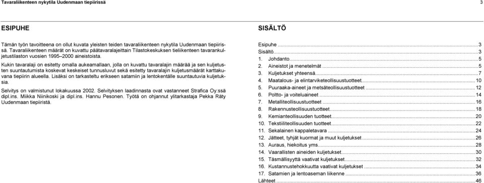 Kukin tvrlji on esitetty omll ukemlln, joll on kuvttu tvrljin määrää j sen kuljetusten suuntutumist koskevt keskeiset tunnusluvut sekä esitetty tvrljin kuljetusmäärät krttkuvn tiepiirin lueell.