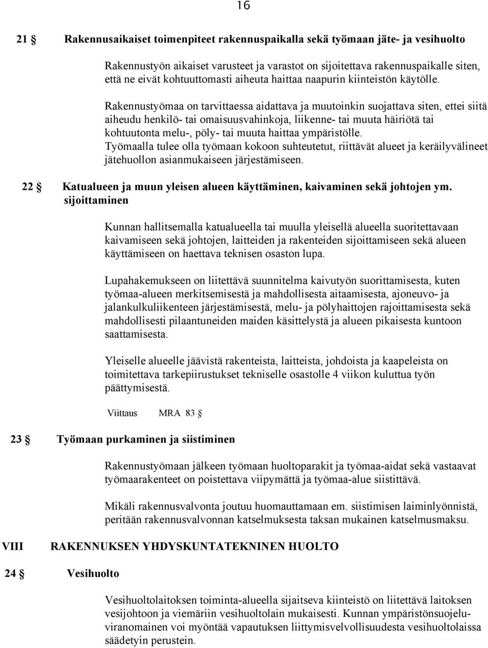 Rakennustyömaa on tarvittaessa aidattava ja muutoinkin suojattava siten, ettei siitä aiheudu henkilö- tai omaisuusvahinkoja, liikenne- tai muuta häiriötä tai kohtuutonta melu-, pöly- tai muuta