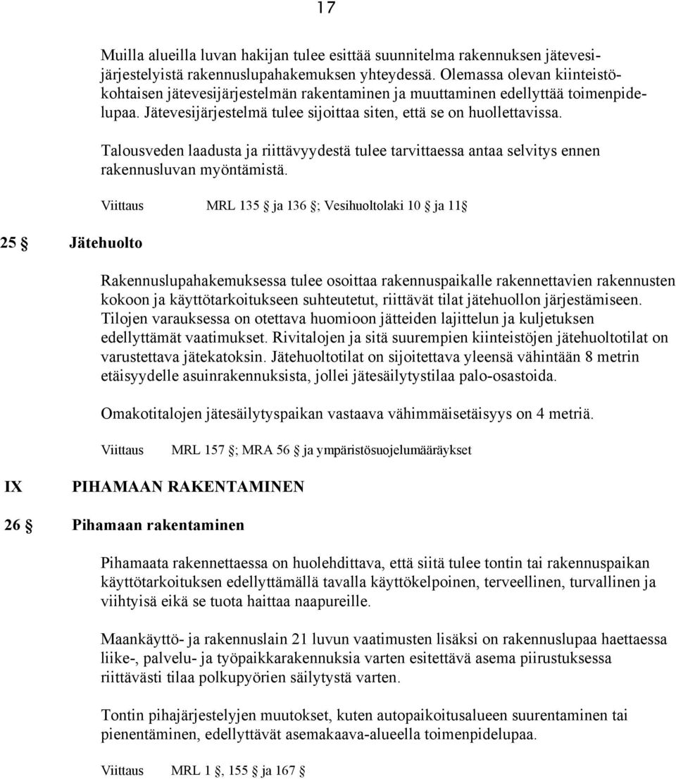 Talousveden laadusta ja riittävyydestä tulee tarvittaessa antaa selvitys ennen rakennusluvan myöntämistä.