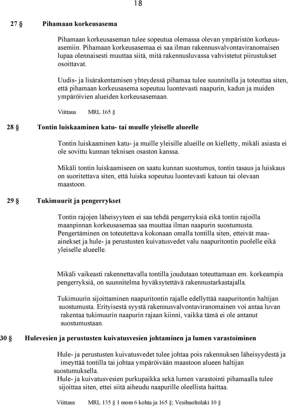 Uudis- ja lisärakentamisen yhteydessä pihamaa tulee suunnitella ja toteuttaa siten, että pihamaan korkeusasema sopeutuu luontevasti naapurin, kadun ja muiden ympäröivien alueiden korkeusasemaan.