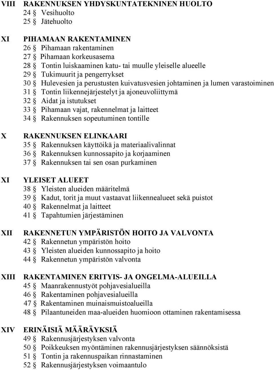 istutukset 33 Pihamaan vajat, rakennelmat ja laitteet 34 Rakennuksen sopeutuminen tontille RAKENNUKSEN ELINKAARI 35 Rakennuksen käyttöikä ja materiaalivalinnat 36 Rakennuksen kunnossapito ja