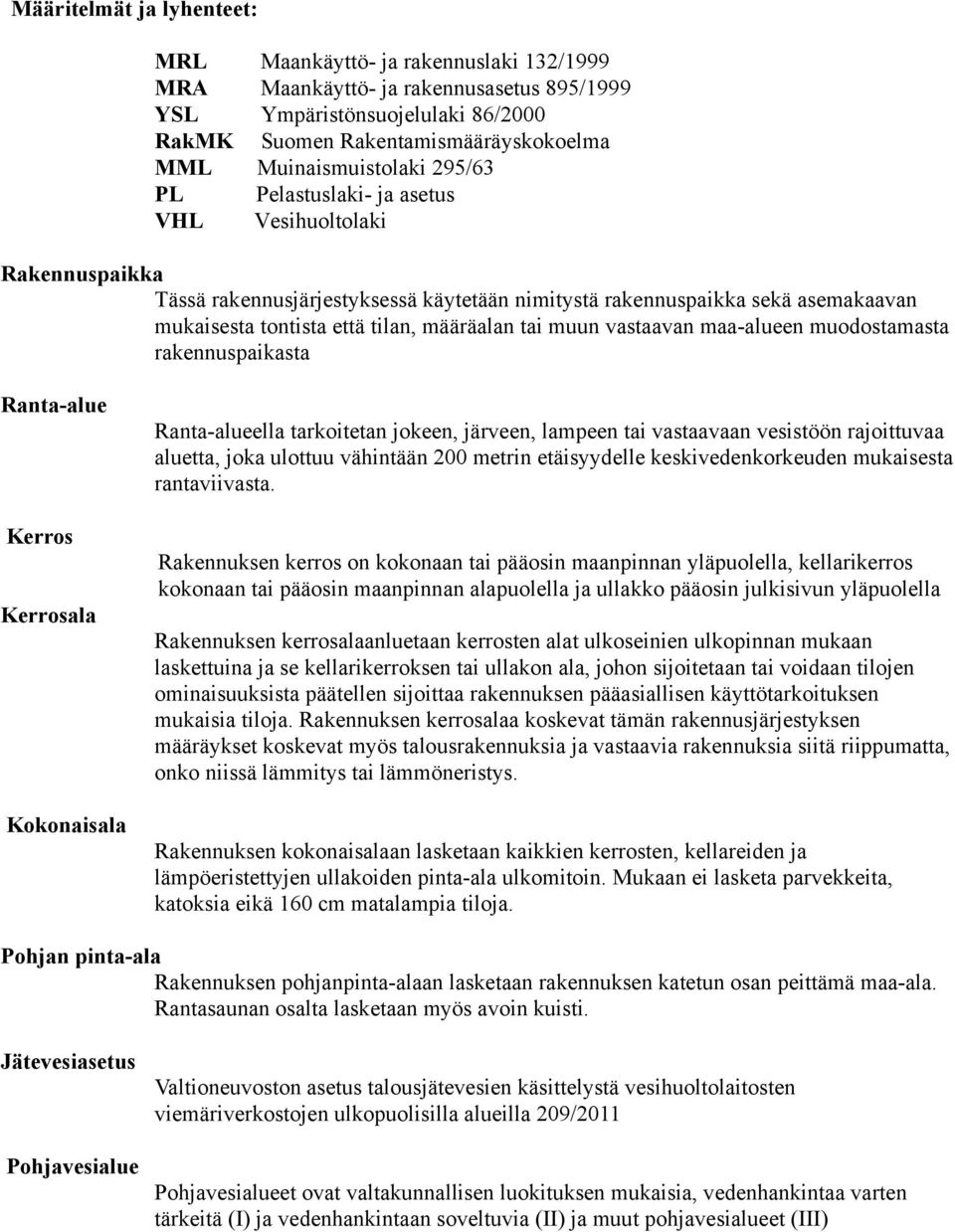 määräalan tai muun vastaavan maa-alueen muodostamasta rakennuspaikasta Ranta-alue Kerros Kerrosala Kokonaisala Ranta-alueella tarkoitetan jokeen, järveen, lampeen tai vastaavaan vesistöön rajoittuvaa