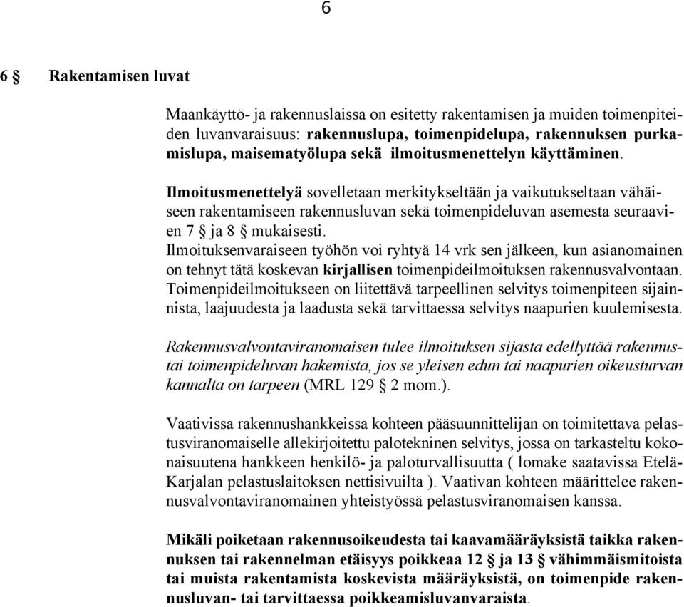 Ilmoituksenvaraiseen työhön voi ryhtyä 14 vrk sen jälkeen, kun asianomainen on tehnyt tätä koskevan kirjallisen toimenpideilmoituksen rakennusvalvontaan.