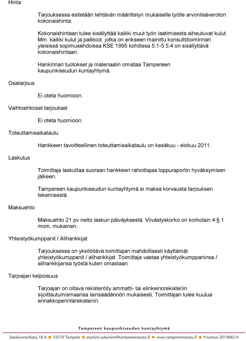 Hankinnan tuotokset ja materiaalin omistaa Tampereen kaupunkiseudun kuntayhtymä. Osatarjous Ei oteta huomioon. Vaihtoehtoiset tarjoukset Toteuttamisaikataulu Laskutus Maksuehto Ei oteta huomioon.